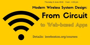 Canceled - Modern Wireless System Design:  From Circuit to Web-based Apps - Spring 2016 @ Crowne Plaza Hotel, Woburn  | Woburn | Massachusetts | United States
